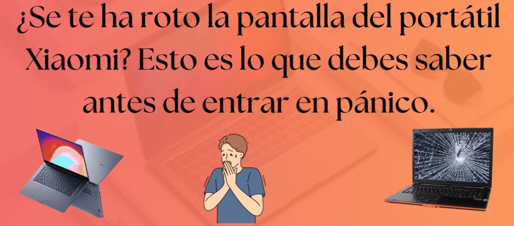 ¿Se te ha roto la pantalla del portátil Xiaomi? Esto es lo que debes saber antes de entrar en pánico. - Copy 1 Se