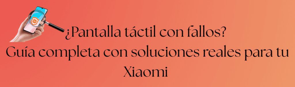 ¿Táctil de Xiaomi no funciona? 1 Táctil